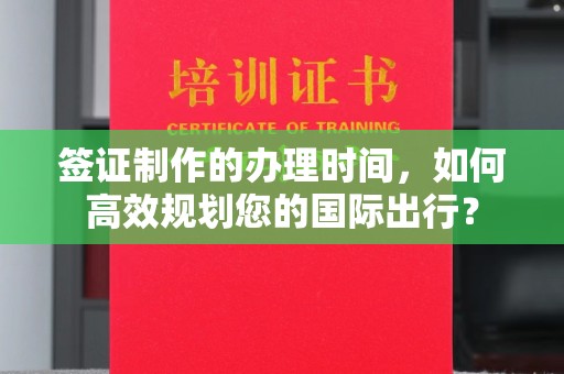 富里签证制作的办理时间，如何高效规划您的国际出行？