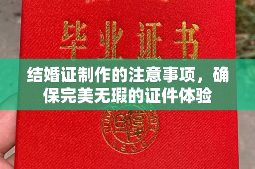 富里结婚证制作的注意事项，确保完美无瑕的证件体验