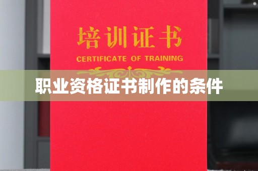 富里职业资格证书制作的条件